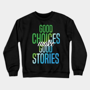 Good Choices Make Good Stories Crewneck Sweatshirt